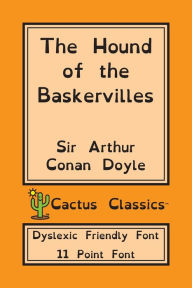 Title: The Hound of the Baskervilles (Cactus Classics Dyslexic Friendly Font): 11 Point Font; Dyslexia Edition; OpenDyslexic, Author: Arthur Conan Doyle