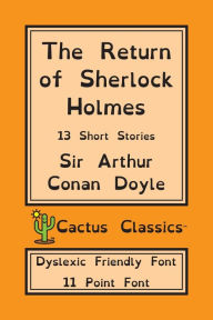 Title: The Return of Sherlock Holmes (Cactus Classics Dyslexic Friendly Font): 13 Short Stories; 11 Point Font; Dyslexia Edition; OpenDyslexic, Author: Arthur Conan Doyle