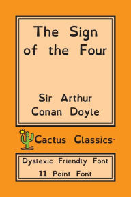 Title: The Sign of the Four (Cactus Classics Dyslexic Friendly Font): 11 Point Font; Dyslexia Edition; OpenDyslexic, Author: Arthur Conan Doyle