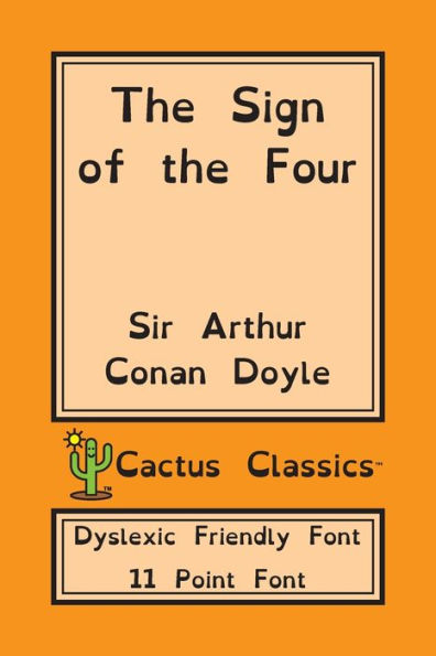 The Sign of the Four (Cactus Classics Dyslexic Friendly Font): 11 Point Font; Dyslexia Edition; OpenDyslexic