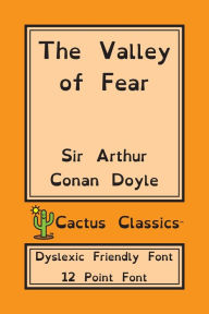Title: The Valley of Fear (Cactus Classics Dyslexic Friendly Font): 12 Point Font; Dyslexia Edition; OpenDyslexic, Author: Arthur Conan Doyle