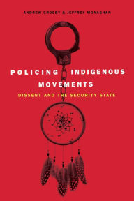 Title: Policing Indigenous Movements: Dissent and the Security State, Author: Andrew Crosby