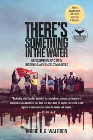 Title: There's Something In The Water: Environmental Racism in Indigenous & Black Communities, Author: Ingrid R. G. Waldron