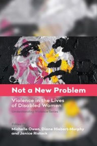 Title: Not a New Problem: Violence in the Lives of Disabled Women, Author: Michelle Owen