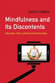 Title: Mindfulness and Its Discontents: Education, Self, and Social Transformation, Author: David Forbes