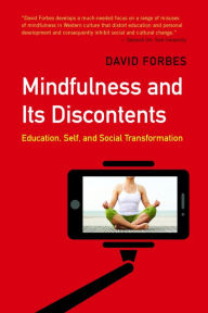 Title: Mindfulness and Its Discontents: Education, Self, and Social Transformation, Author: David Forbes