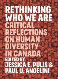 Title: Rethinking Who We Are: Critical Reflections on Human Diversity in Canada, Author: Jessica E. Pulis