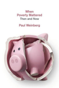 Title: When Poverty Mattered: Then and Now, Author: Paul Weinberg