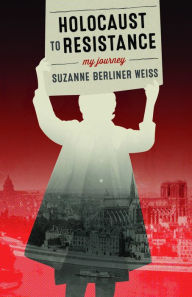 Title: Holocaust to Resistance, My Journey, Author: Suzanne Berliner Weiss