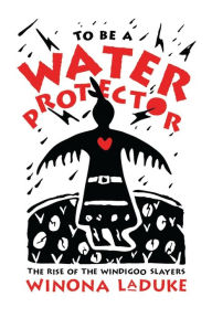 Free cost book download To Be A Water Protector: The Rise of the Wiindigoo Slayers