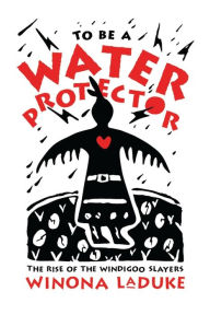 Free ebook downloads for pc To Be A Water Protector: The Rise of the Wiindigoo Slayers