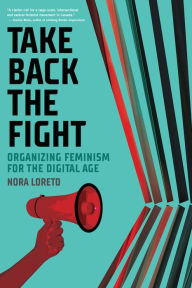 Title: Take Back The Fight: Organizing Feminism for the Digital Age, Author: Nora Loreto