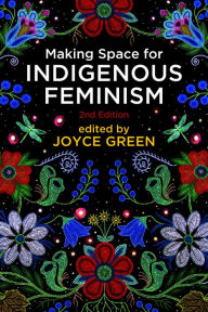 Title: Making Space for Indigenous Feminism, 2nd Edition, Author: Joyce Green