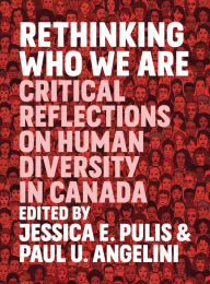 Title: Rethinking Who We Are: Critical Reflections on Human Diversity in Canada, Author: Paul U. Angelini