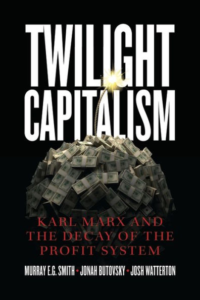 Twilight Capitalism: Karl Marx and the Decay of Profit System