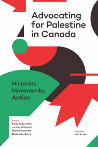 Title: Advocating for Palestine in Canada: Histories, Movements, Action, Author: Emily Regan Wills