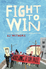 Title: Fight to Win: Inside Poor People's Organizing, Author: A.J. Withers