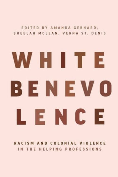 White Benevolence: Racism and Colonial Violence the Helping Professions