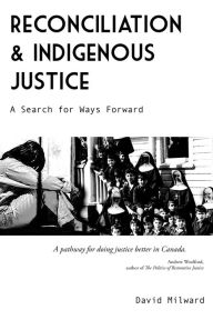 Title: Reconciliation and Indigenous Justice: A Search for Ways Forward, Author: David Milward