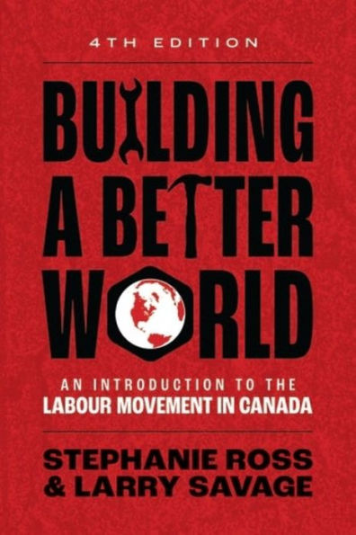 Building A Better World, 4th Edition: An Introduction to the Labour Movement Canada