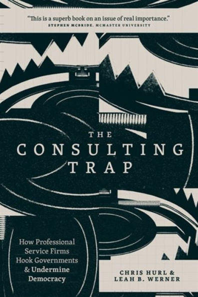 The Consulting Trap: How Professional Service Firms Hook Governments and Undermine Democracy