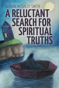 Title: A Reluctant Search for Spiritual Truths, Author: Adrian McNally Smith