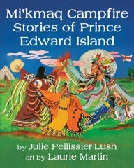 Title: Mi'kmaq Campfire Stories of Prince Edward Island, Author: Julie Pellissier-Lush