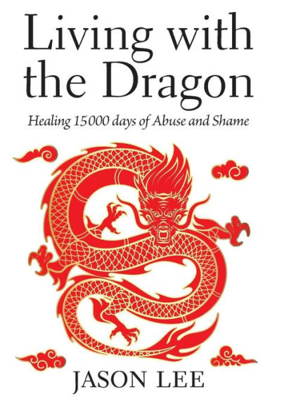Living with the Dragon: Healing 15 000 days of Abuse and Shame