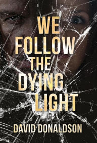 Title: We Follow the Dying Light, Author: David Donaldson