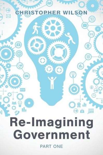Re-Imagining Government: Part 1: Governments Overwhelmed and Disrepute