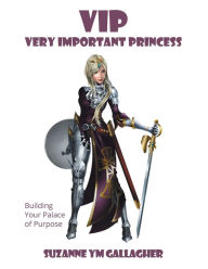 Title: VIP - Very Important Princess: Building Your Palace of Purpose, Author: Suzanne YM Gallagher