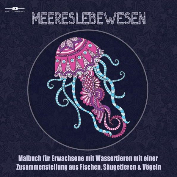 Malbuch fur Erwachsene mit Meereslebewesen: Malbuch für Erwachsene mit Wassertieren mit Einer Zusammenstellung aus Fischen, Säugetieren, Vögeln, ... (21,5 x 21,5 cm - Blau) (German Edition)