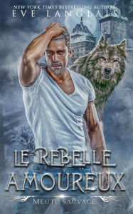 Title: Le Rebelle Amoureux, Author: Eve Langlais