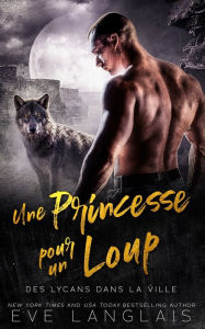 Title: Une Princesse pour un Loup, Author: Eve Langlais