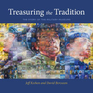 Title: Treasuring the Tradition: The Story of the Military Museums, Author: Jeff Keshen