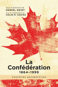 Title: La Confédération, 1864-1999: nouvelles perspectives, Author: Daniel Heidt