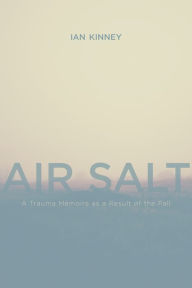 Title: Air Salt: A Trauma Mémoire as a Result of the Fall, Author: Ian Kinney