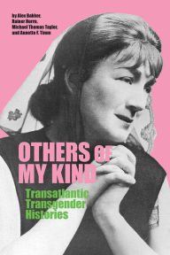 Title: Others of My Kind: Transatlantic Transgender Histories, Author: Alex Bakker