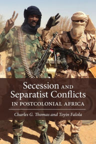 Title: Secession and Separatist Conflicts in Postcolonial Africa, Author: Charles G. Thomas