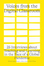 Voices from the Digital Classroom: 25 Interviews about Teaching and Learning in the Face of a Global Pandemic