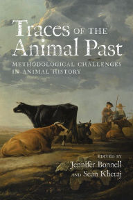 Title: Traces of the Animal Past: Methodological Challenges in Animal History, Author: Jennifer Bonnell