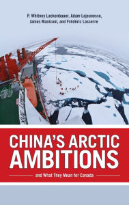 Title: China's Arctic Ambitions and What They Mean for Canada, Author: P Whitney Lackenbauer