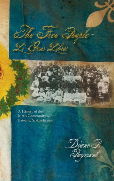 Free People - Li Gens Libres: A History of the Metis Community of Batoche, Saskatchewan