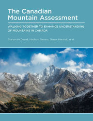 Title: Canadian Mountain Assessment: Walking Together to Enhance Understanding of Mountains in Canada, Author: Graham McDowell
