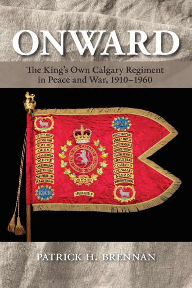 Onward: The King's Own Calgary Regiment Peace and War, 1910-1960