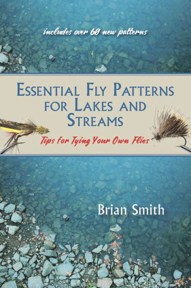 Essential Fly Patterns for Lakes and Streams: Tips for Tying Your Own Flies