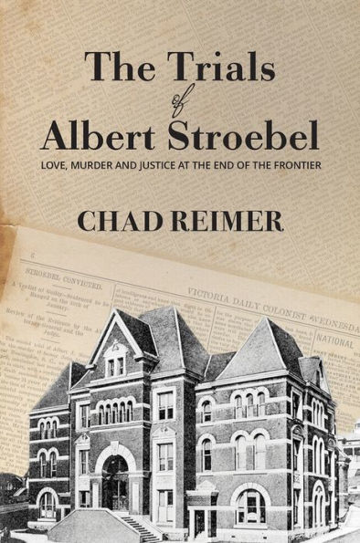the Trials of Albert Stroebel: Love, Murder and Justice at End Frontier