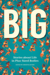 Title: Big: Stories about Life in Plus-Sized Bodies, Author: Christina Myers