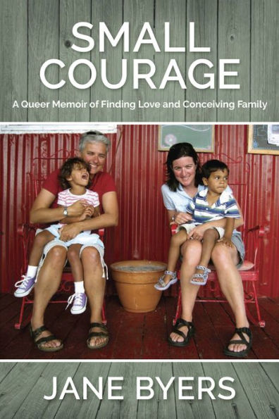 Small Courage: A Queer Memoir of Finding Love and Conceiving Family