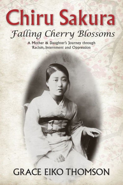 Chiru Sakura: Falling Cherry Blossoms: A Mother & Daughter's Journey through Racism, Internment and Oppression